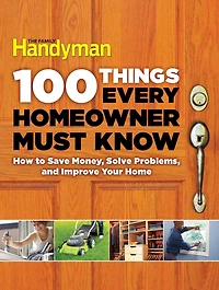 100 Things Every Homeowner Must Know: How to Save Money, Solve Problems and Improve Your Home