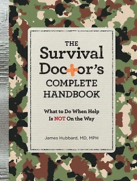 THE Survival Doctor's Complete Handbook: WHAT TO DO WHEN HELP IS NOT ON WAY!