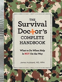 THE Survival Doctor's Complete Handbook: WHAT TO DO WHEN HELP IS NOT ON WAY!