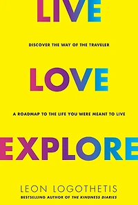 Live, Love, Explore: Discover the Way of Traveler a Roadmap to Life You Were Meant Live