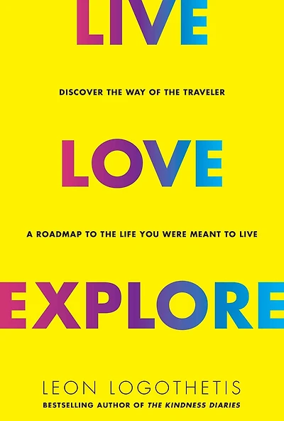 Live, Love, Explore: Discover the Way of Traveler a Roadmap to Life You Were Meant Live