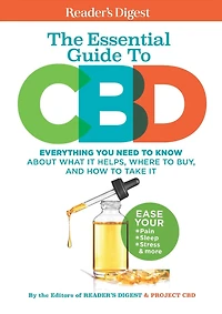 Reader's Digest The Essential Guide to CBD: Everything You Need to Know About What It Helps, Where to Buy, And How to Take It