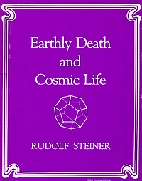 Earthly Death and Cosmic Life: A Course of Seven Lectures Given at Berlin, Germany in 1918