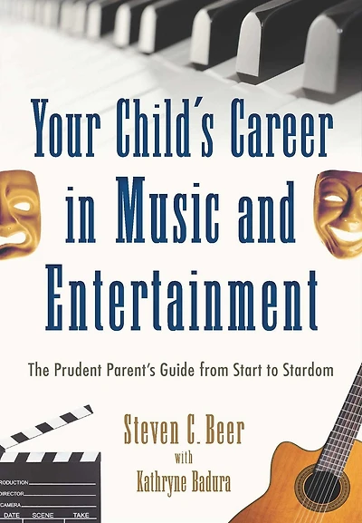 Your Child's Career Music and Entertainment: The Prudent Parent's Guide from Start to Stardom