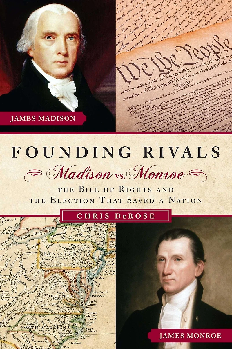 Founding Rivals: Madison vs. Monroe, the Bill of Rights, and Election That Saved a Nation