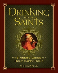 Drinking with The Saints: Sinner's Guide to a Holy Happy Hour