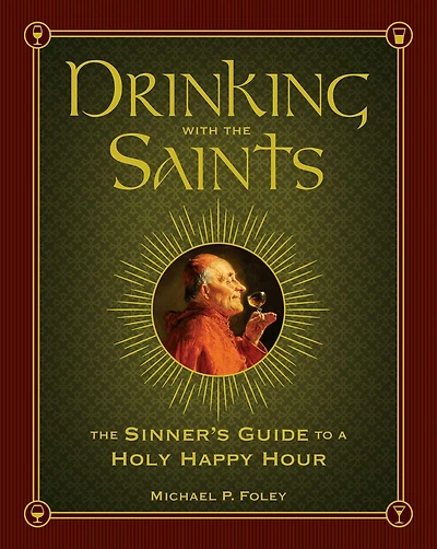 Drinking with The Saints: Sinner's Guide to a Holy Happy Hour