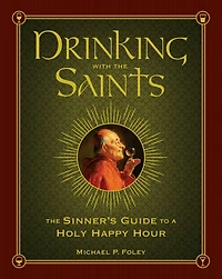 Drinking with The Saints: Sinner's Guide to a Holy Happy Hour