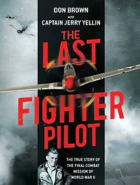 the Last Fighter Pilot: True Story of Final Combat Mission World War II