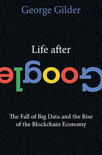 Life After Google: the Fall of Big Data and Rise Blockchain Economy