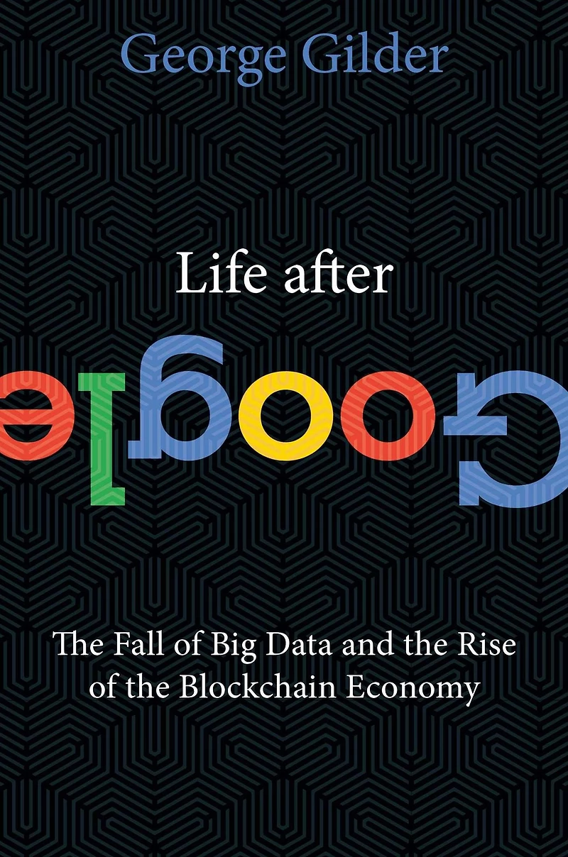 Life After Google: the Fall of Big Data and Rise Blockchain Economy