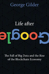 Life After Google: the Fall of Big Data and Rise Blockchain Economy