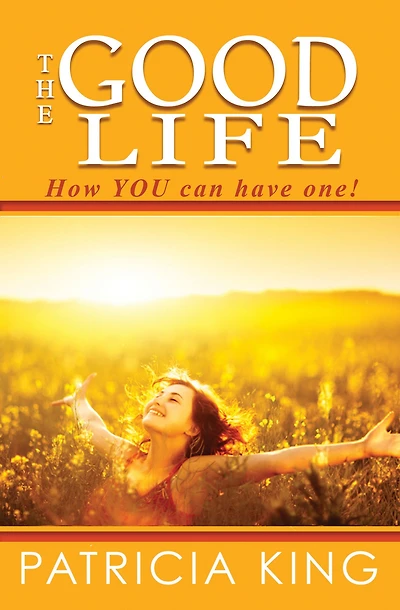 The Good Life: How You Can Have One!