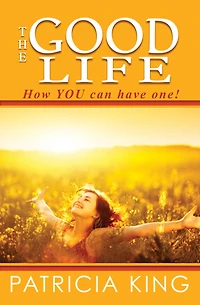 The Good Life: How You Can Have One!