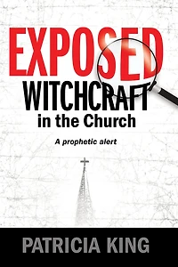 Exposed - Witchcraft in the Church: A Prophetic Alert