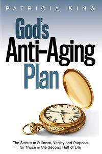 God's Anti-Aging Plan: The Secret to Fullness, Vitality and Purpose for Those in the Second Half