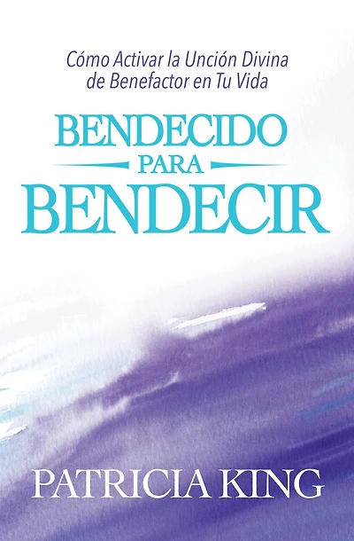 Bendecido Para Bendecir: Cómo Activar La Unción Divina De Benefactor En Tu Vida