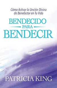 Bendecido Para Bendecir: Cómo Activar La Unción Divina De Benefactor En Tu Vida