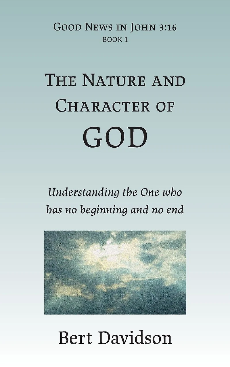 the Nature and Character of God: Understanding One who has no beginning end