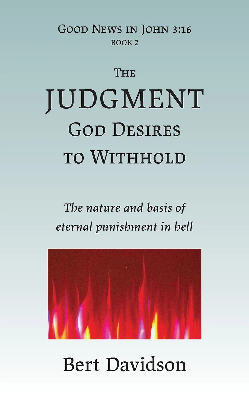The Judgment God Desires to Withhold: nature and basis of eternal punishment hell