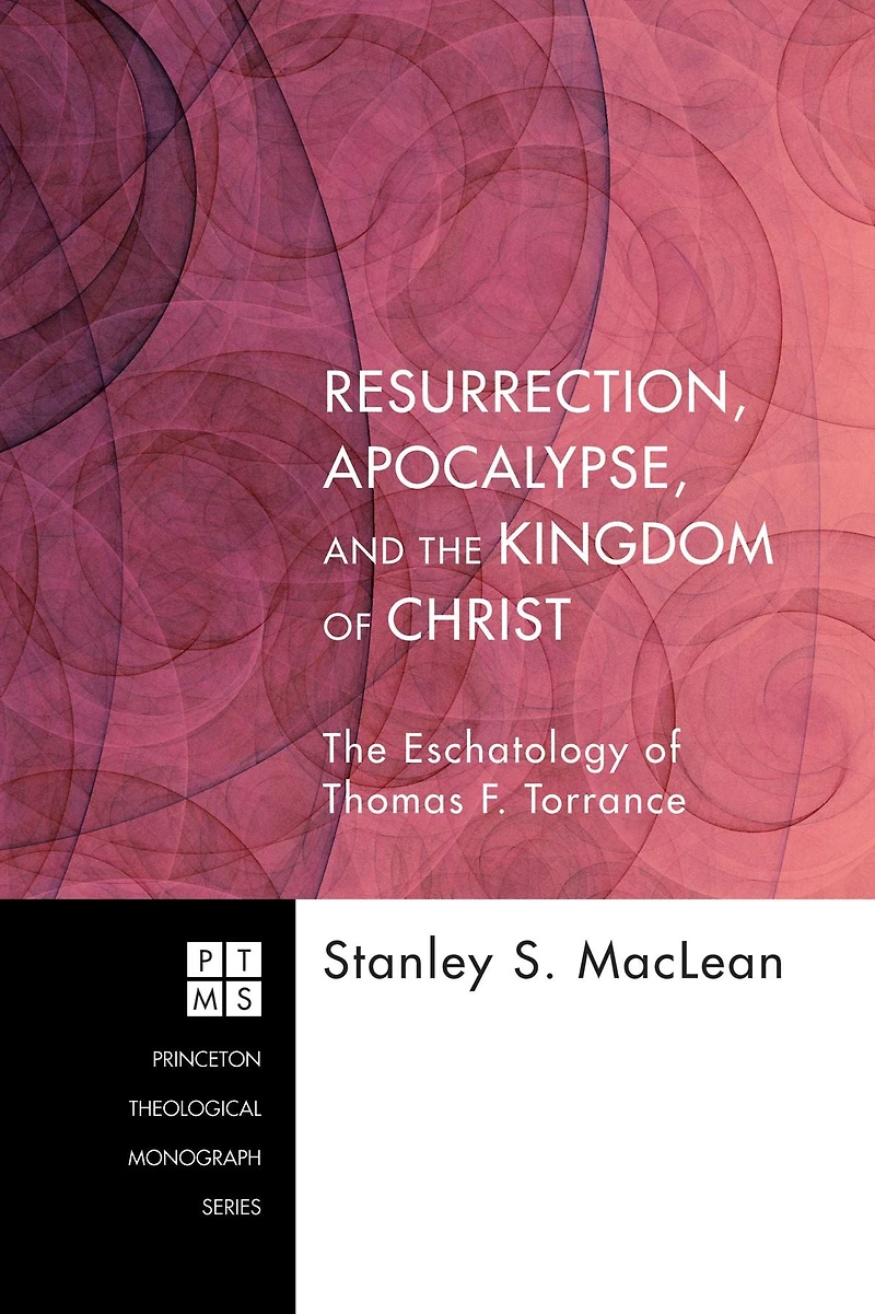 Resurrection, Apocalypse, and The Kingdom of Christ: Eschatology Thomas F. Torrance