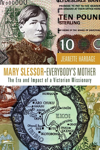 Mary Slessor-Everybody's Mother: The Era and Impact of a Victorian Missionary