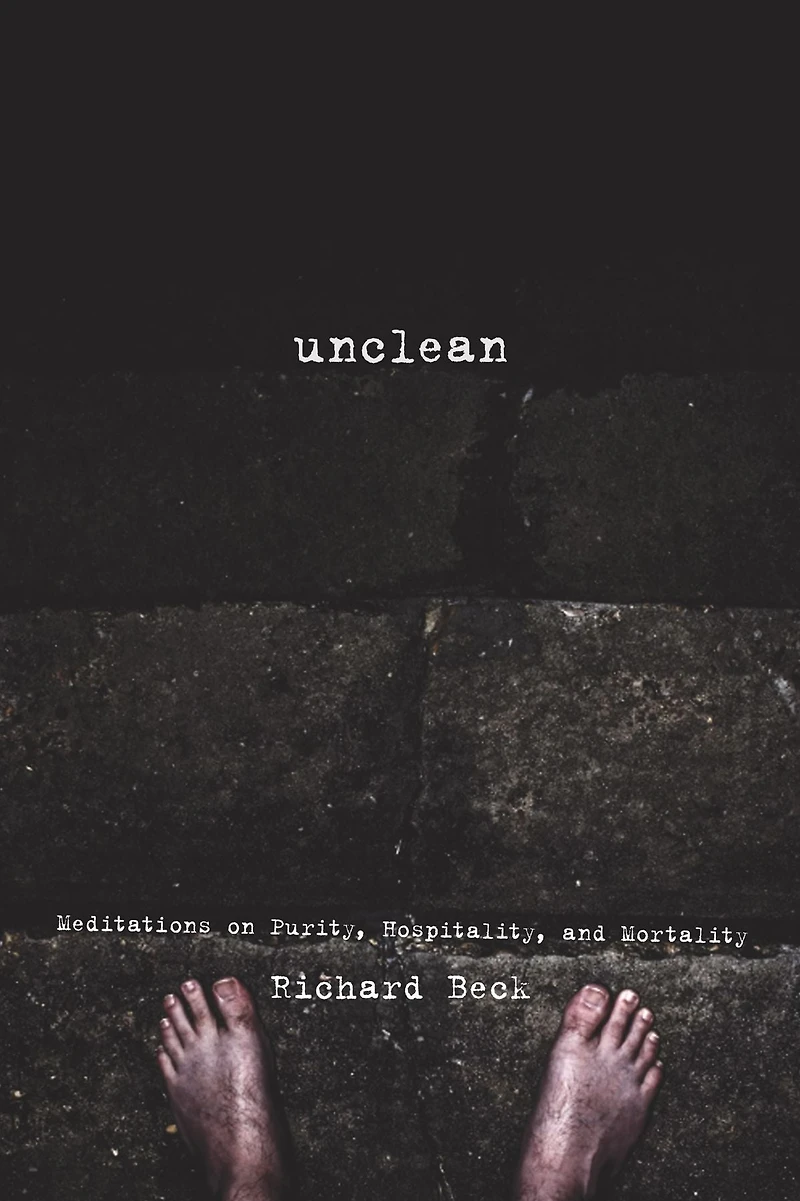 Unclean: Meditations on Purity, Hospitality, and Mortality