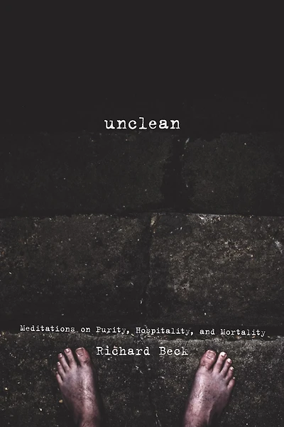 Unclean: Meditations on Purity, Hospitality, and Mortality