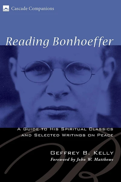 Reading Bonhoeffer: A Guide to His Spiritual Classics and Selected Writings on Peace