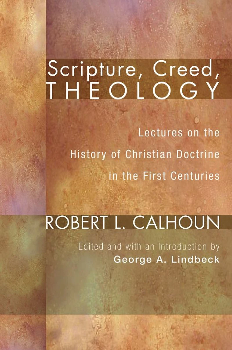 Scripture, Creed, Theology: Lectures on the History of Christian Doctrine in the First Centuries