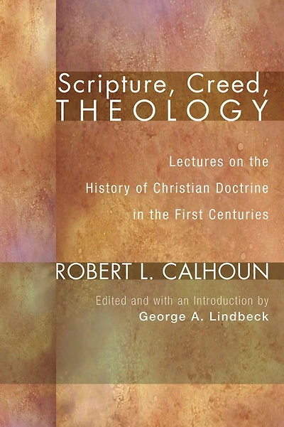Scripture, Creed, Theology: Lectures on the History of Christian Doctrine in the First Centuries