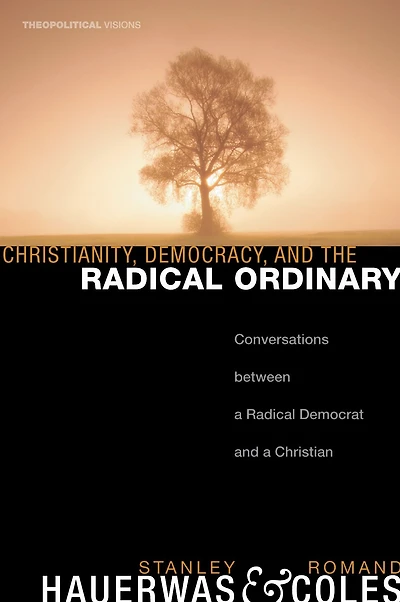 Christianity, Democracy, and the Radical Ordinary: Conversations between a Radical Democrat and a Christian