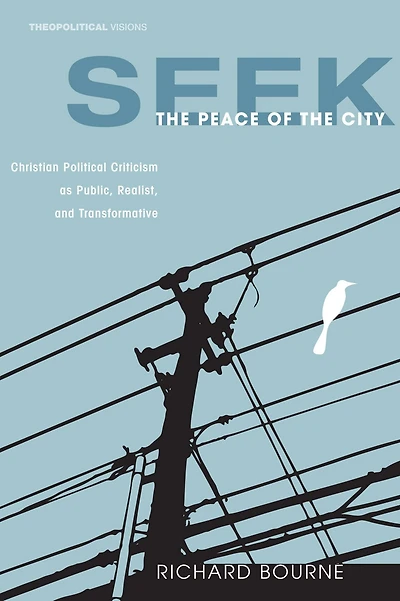 Seek the Peace of City: Christian Political Criticism as Public, Realist, and Transformative