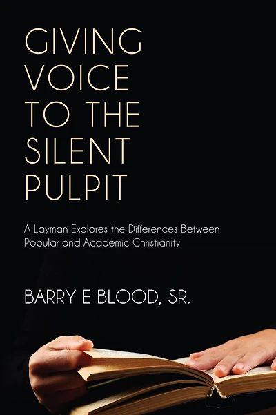Giving Voice to the Silent Pulpit: A layman explores the differences between Popular and Academic Christianity