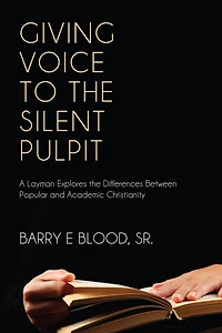 Giving Voice to the Silent Pulpit: A layman explores the differences between Popular and Academic Christianity