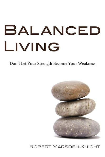 Balanced Living: Don't Let Your Strength Become Your Weakness