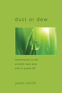 Dust or Dew: Immortality the Ancient Near East and Psalm 49
