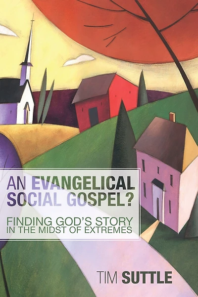 An Evangelical Social Gospel?: Finding God's Story in the Midst of Extremes