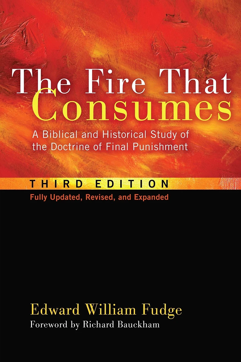 the Fire That Consumes: A Biblical and Historical Study of Doctrine Final Punishment, Third Edition