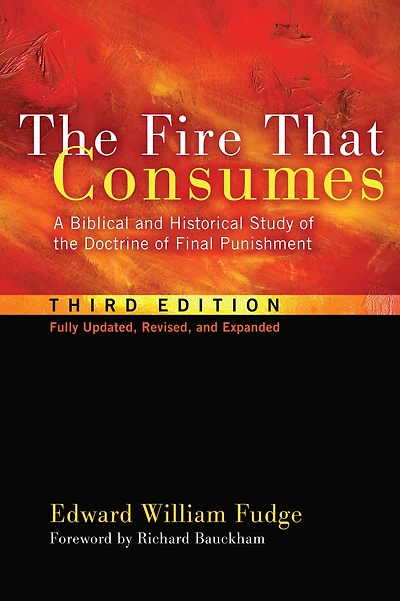 the Fire That Consumes: A Biblical and Historical Study of Doctrine Final Punishment, Third Edition
