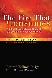 the Fire That Consumes: A Biblical and Historical Study of Doctrine Final Punishment, Third Edition
