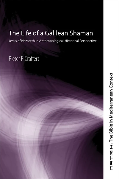 The Life of a Galilean Shaman: Jesus Nazareth Anthropological-Historical Perspective