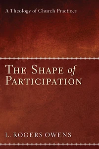 The Shape of Participation: A Theology Church Practices