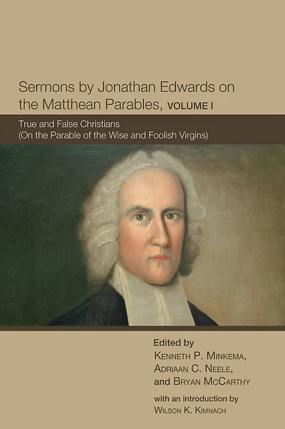 Sermons by Jonathan Edwards on the Matthean Parables, Volume I: True and False Christians (On Parable of Wise Foolish Virgins)