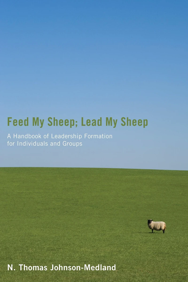 Feed My Sheep; Lead My Sheep: A Handbook of Leadership Formation for Individuals and Groups