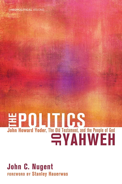 the Politics of Yahweh: John Howard Yoder, Old Testament, and People God