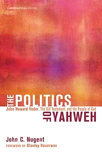 the Politics of Yahweh: John Howard Yoder, Old Testament, and People God