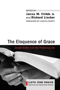 the Eloquence of Grace: Joseph Sittler and Preaching Life