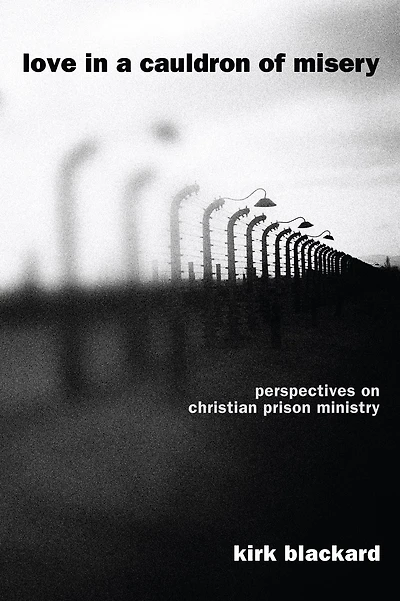 Love in a Cauldron of Misery: Perspectives on Christian Prison Ministry