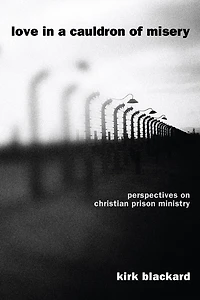 Love in a Cauldron of Misery: Perspectives on Christian Prison Ministry